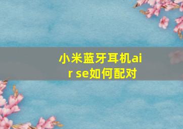 小米蓝牙耳机air se如何配对